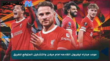 موعد مباراة ليفربول القادمة أمام ميلان والتشكيل المتوقع للفريق